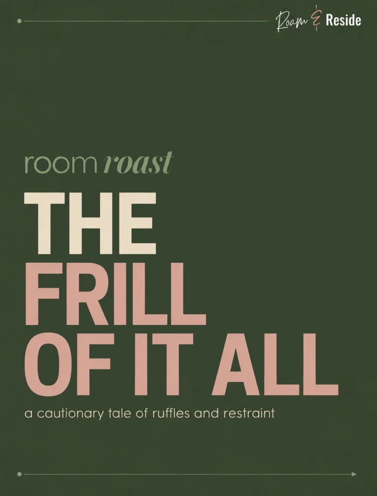 Room Roast cover graphic: The Frill of It All, a cautionary tale of ruffles and restraint. This reflects an outdated cottage bedroom style and how to edit the look into a more modern cottagecore aesthetic.